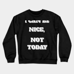 I CAN BE NICE, NOT TODAY Crewneck Sweatshirt